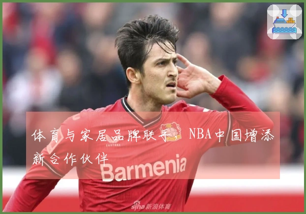 体育与家居品牌联手，NBA中国增添新合作伙伴