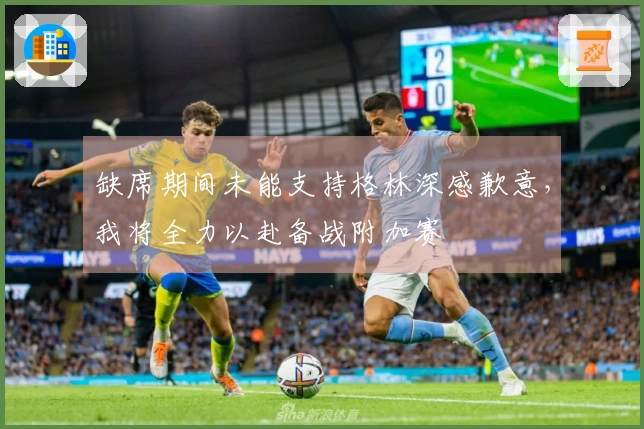 缺席期间未能支持格林深感歉意，我将全力以赴备战附加赛