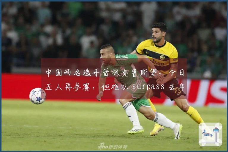 中国两名选手晋级克鲁斯堡，今日五人再参赛，但难以 surpass 去年正赛选手人数