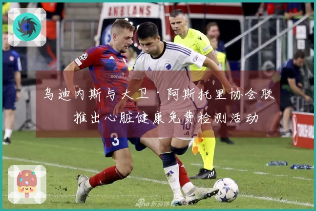 乌迪内斯与大卫·阿斯托里协会联合推出心脏健康免费检测活动
